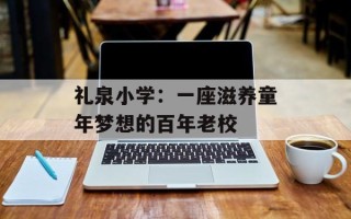 礼泉小学：一座滋养童年梦想的百年老校