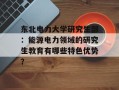 东北电力大学研究生部：能源电力领域的研究生教育有哪些特色优势？