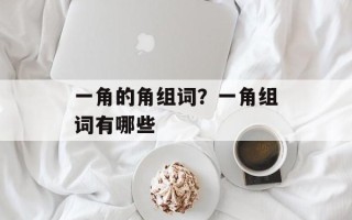 一角的角组词？一角组词有哪些