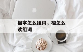 槛字怎么组词，槛怎么读组词