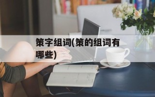 策字组词(策的组词有哪些)