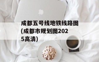 成都五号线地铁线路图(成都市规划图2025高清)