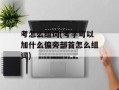 考怎么组词(考字可以加什么偏旁部首怎么组词)