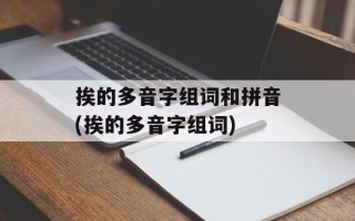 挨的多音字组词和拼音(挨的多音字组词)