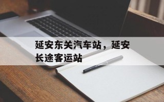 延安东关汽车站，延安长途客运站