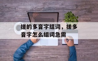 搓的多音字组词，搓多音字怎么组词急需