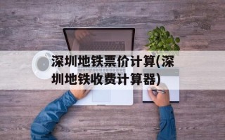 深圳地铁票价计算(深圳地铁收费计算器)