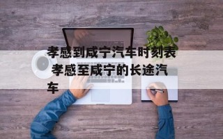 孝感到咸宁汽车时刻表 孝感至咸宁的长途汽车
