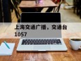 上海交通广播，交通台1057