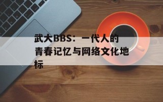 武大BBS：一代人的青春记忆与网络文化地标