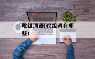 靴组词语(靴组词有哪些)