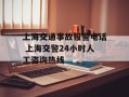 上海交通事故报警电话 上海交警24小时人工咨询热线