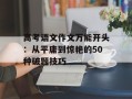 高考语文作文万能开头：从平庸到惊艳的50种破题技巧