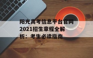 阳光高考信息平台官网2021招生章程全解析：考生必读指南