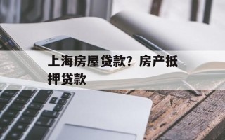 上海房屋贷款？房产抵押贷款
