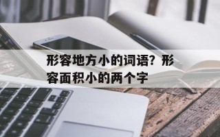 形容地方小的词语？形容面积小的两个字