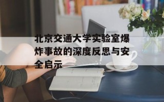 北京交通大学实验室爆炸事故的深度反思与安全启示