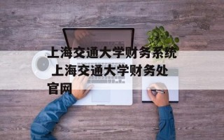 上海交通大学财务系统 上海交通大学财务处官网