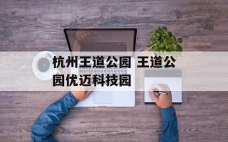 杭州王道公园 王道公园优迈科技园