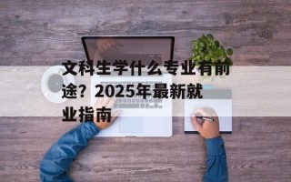 文科生学什么专业有前途？2025年最新就业指南