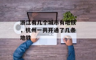 浙江有几个城市有地铁，杭州一共开通了几条地铁