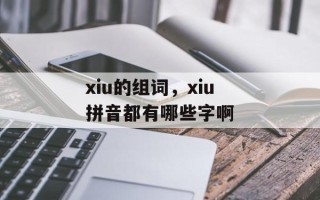 xiu的组词，xiu拼音都有哪些字啊