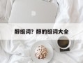 醇组词？醇的组词大全