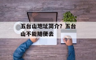 五台山地址简介？五台山不能随便去
