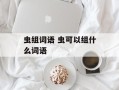 虫组词语 虫可以组什么词语