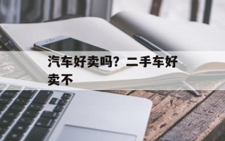 汽车好卖吗？二手车好卖不