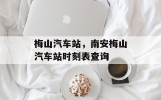 梅山汽车站，南安梅山汽车站时刻表查询