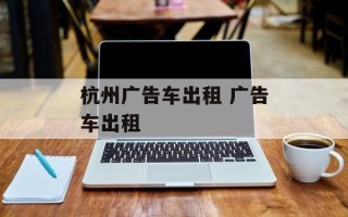 杭州广告车出租 广告车出租