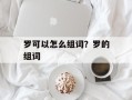 罗可以怎么组词？罗的组词