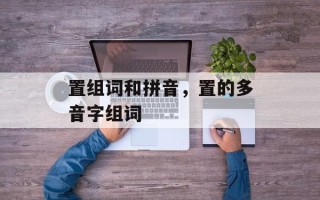 置组词和拼音，置的多音字组词