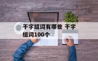 干字组词有哪些 干字组词100个