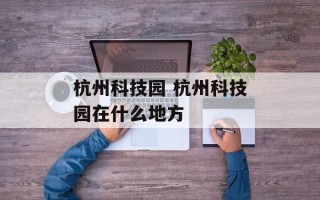 杭州科技园 杭州科技园在什么地方