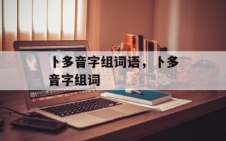卜多音字组词语，卜多音字组词