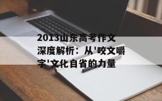 2013山东高考作文深度解析：从'咬文嚼字'文化自省的力量