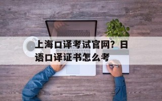 上海口译考试官网？日语口译证书怎么考