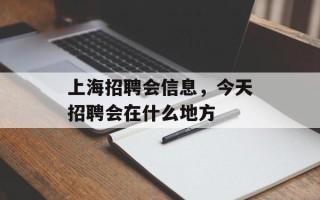 上海招聘会信息，今天招聘会在什么地方