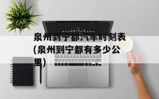 泉州到宁都汽车时刻表(泉州到宁都有多少公里)