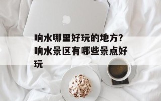 响水哪里好玩的地方？响水景区有哪些景点好玩