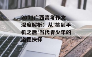 2013广西高考作文深度解析：从'捡到手机之后'当代青少年的道德抉择