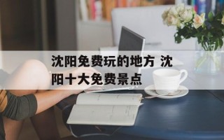 沈阳免费玩的地方 沈阳十大免费景点