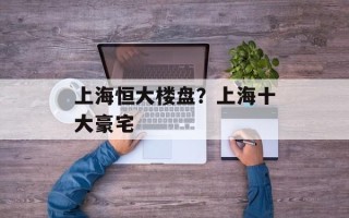 上海恒大楼盘？上海十大豪宅