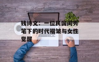 钱诗文：一位民国闺秀笔下的时代褶皱与女性觉醒