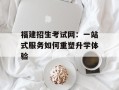 福建招生考试网：一站式服务如何重塑升学体验
