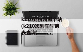 k210到杭州哪个站(k210次列车时刻表查询)