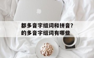 都多音字组词和拼音？的多音字组词有哪些