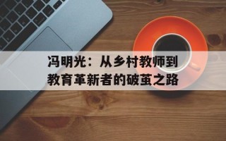 冯明光：从乡村教师到教育革新者的破茧之路